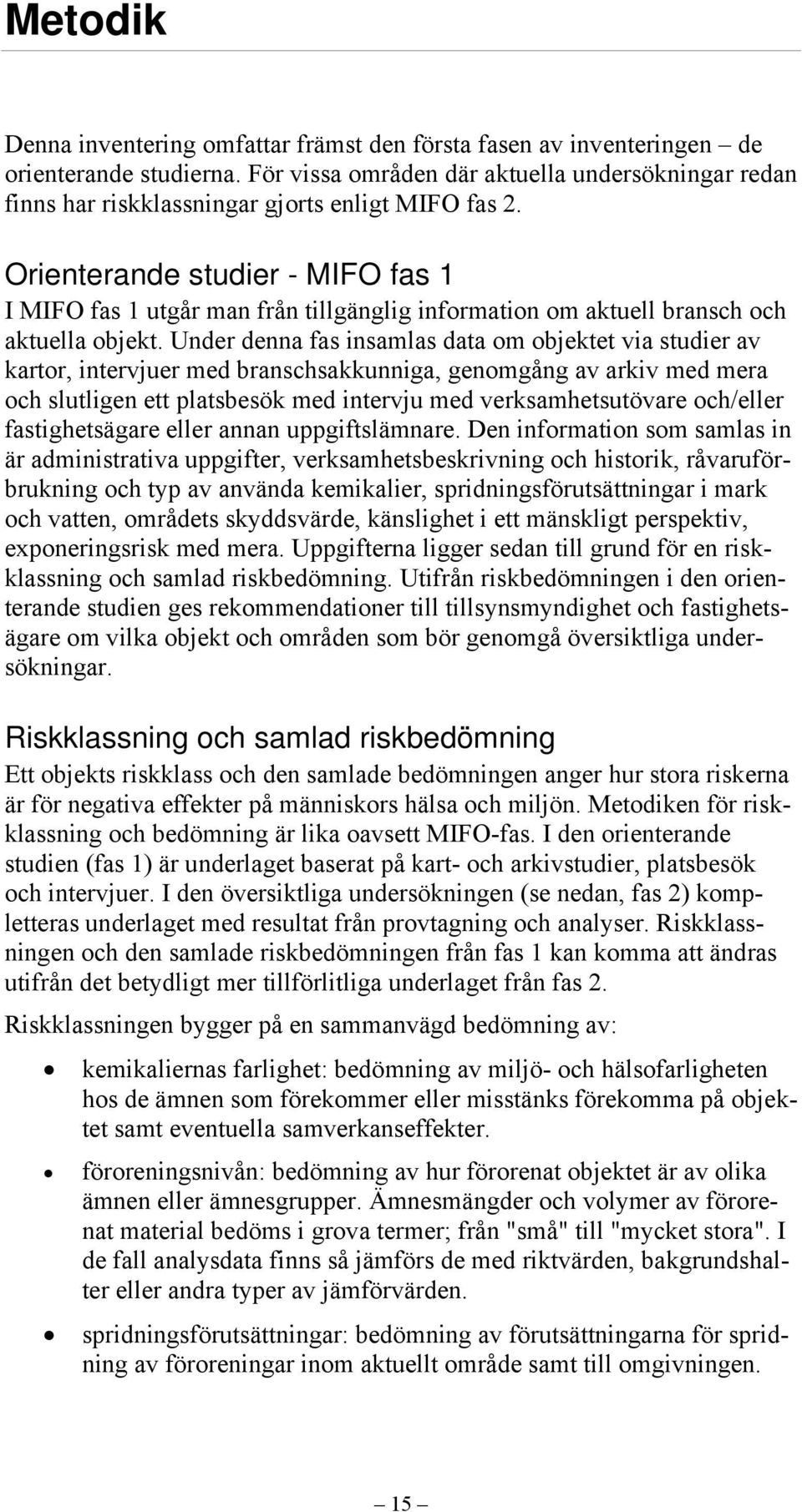 Orienterande studier - MIFO fas 1 I MIFO fas 1 utgår man från tillgänglig information om aktuell bransch och aktuella objekt.