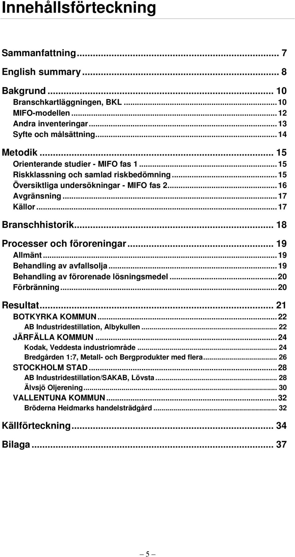 .. 18 Processer och föroreningar... 19 Allmänt... 19 Behandling av avfallsolja... 19 Behandling av förorenade lösningsmedel... 20 Förbränning... 20 Resultat... 21 BOTKYRKA KOMMUN.