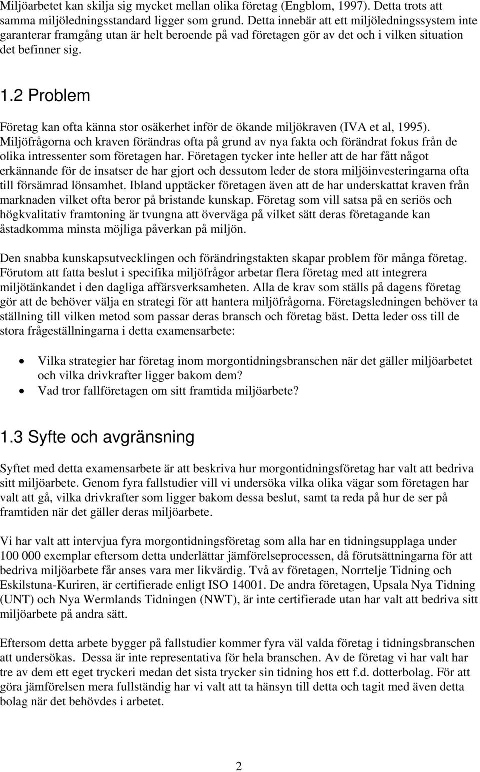 2 Problem Företag kan ofta känna stor osäkerhet inför de ökande miljökraven (IVA et al, 1995).