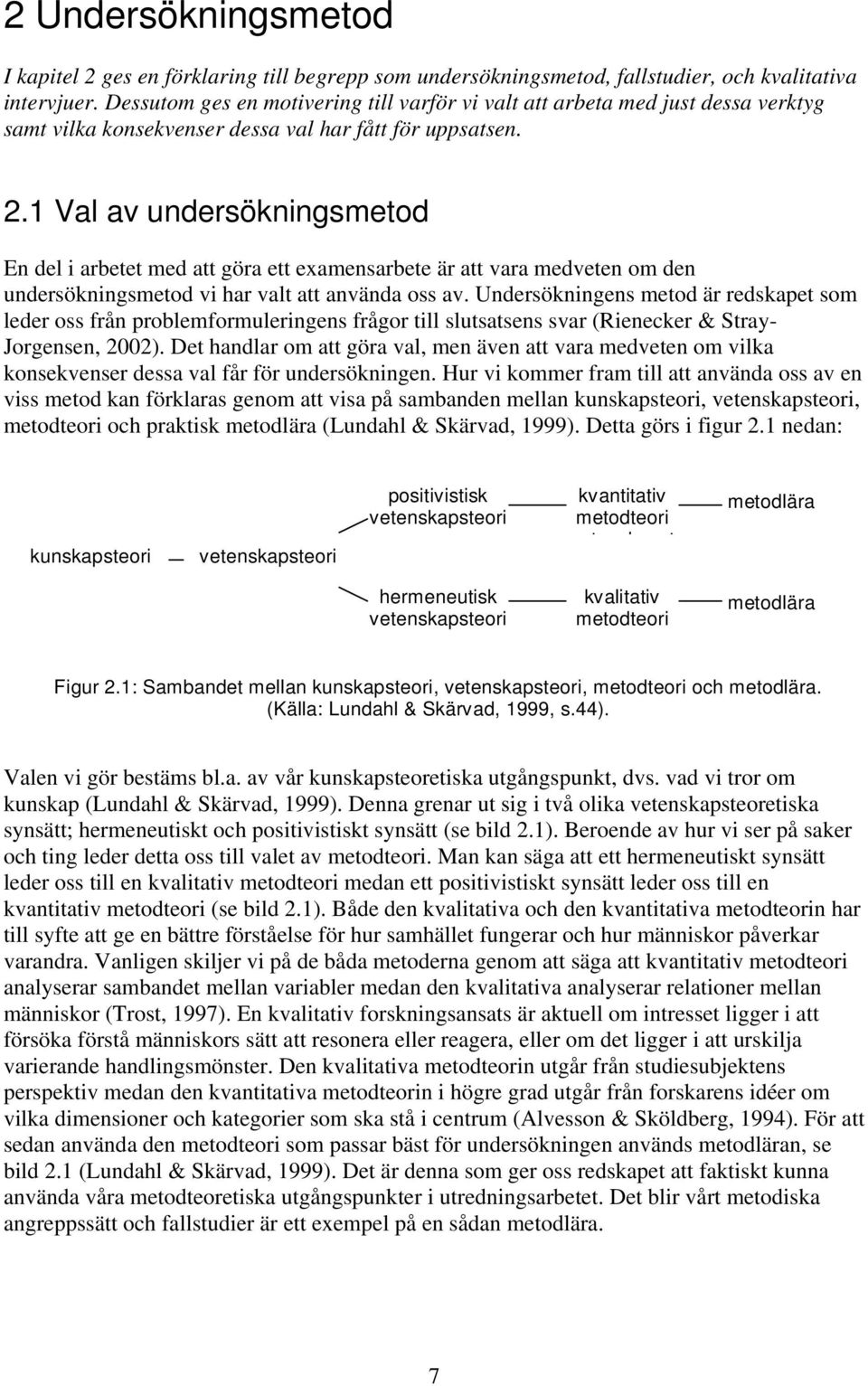 1 Val av undersökningsmetod En del i arbetet med att göra ett examensarbete är att vara medveten om den undersökningsmetod vi har valt att använda oss av.