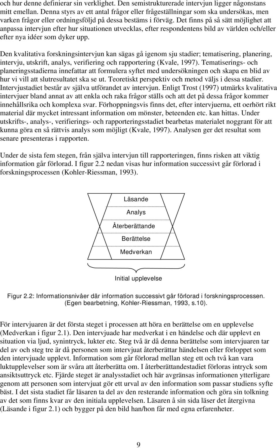 Det finns på så sätt möjlighet att anpassa intervjun efter hur situationen utvecklas, efter respondentens bild av världen och/eller efter nya idéer som dyker upp.