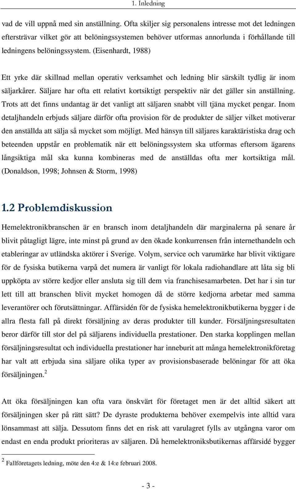 (Eisenhardt, 1988) Ett yrke där skillnad mellan operativ verksamhet och ledning blir särskilt tydlig är inom säljarkårer.