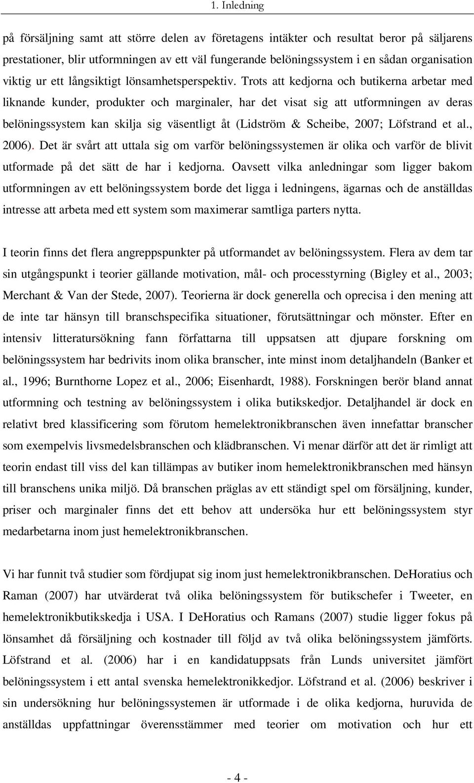 Trots att kedjorna och butikerna arbetar med liknande kunder, produkter och marginaler, har det visat sig att utformningen av deras belöningssystem kan skilja sig väsentligt åt (Lidström & Scheibe,