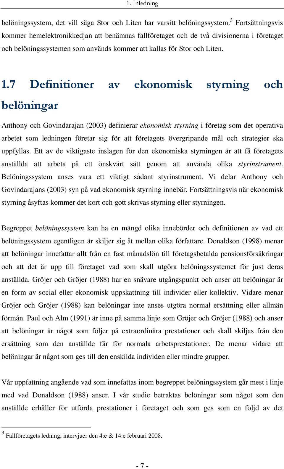 7 Definitioner av ekonomisk styrning och belöningar Anthony och Govindarajan (2003) definierar ekonomisk styrning i företag som det operativa arbetet som ledningen företar sig för att företagets