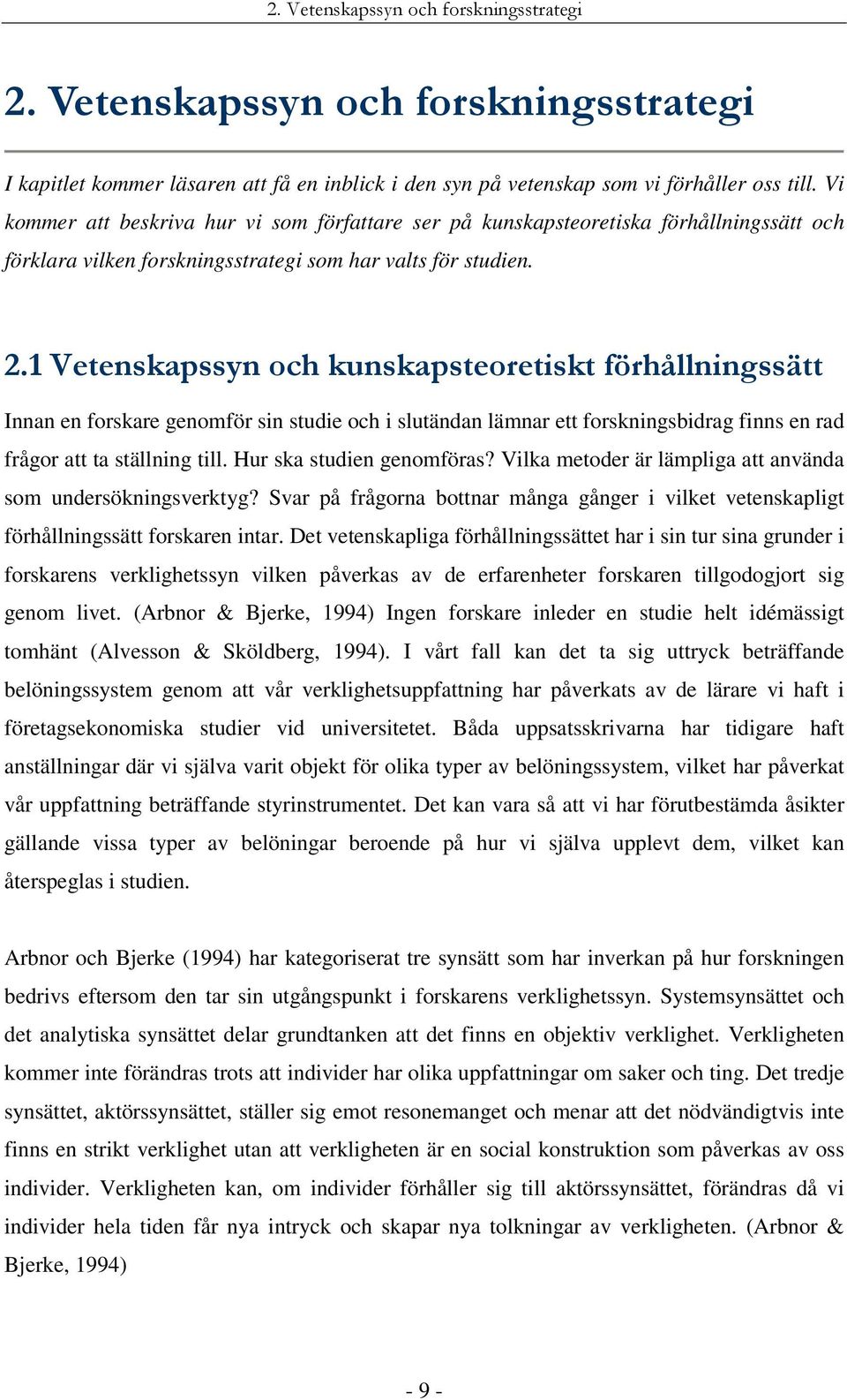 1 Vetenskapssyn och kunskapsteoretiskt förhållningssätt Innan en forskare genomför sin studie och i slutändan lämnar ett forskningsbidrag finns en rad frågor att ta ställning till.