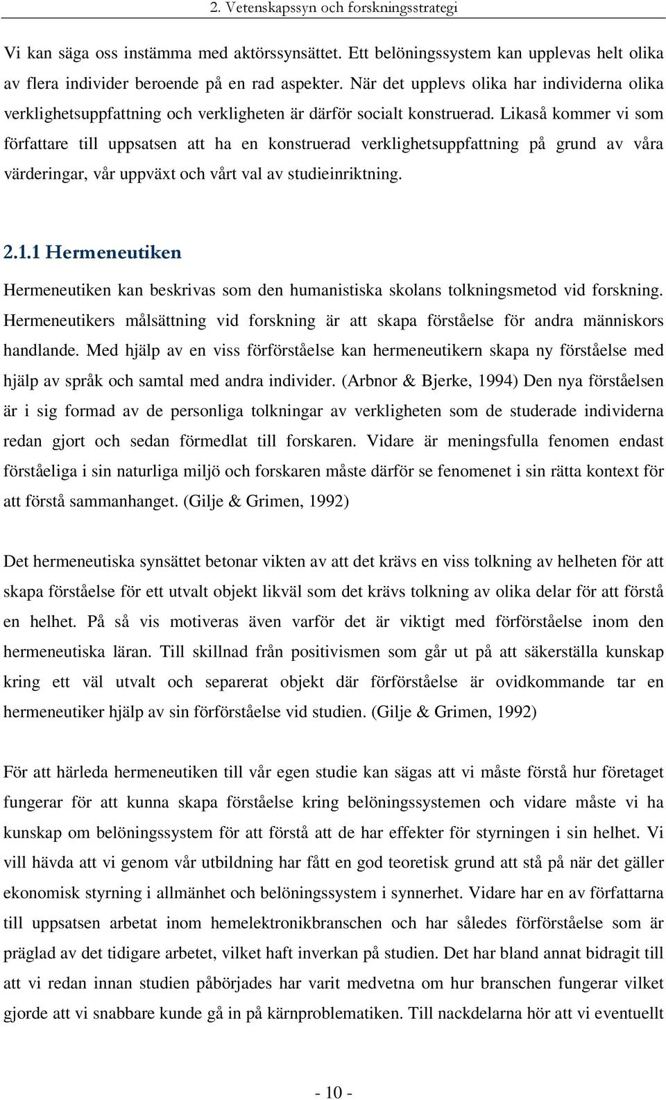 Likaså kommer vi som författare till uppsatsen att ha en konstruerad verklighetsuppfattning på grund av våra värderingar, vår uppväxt och vårt val av studieinriktning. 2.1.