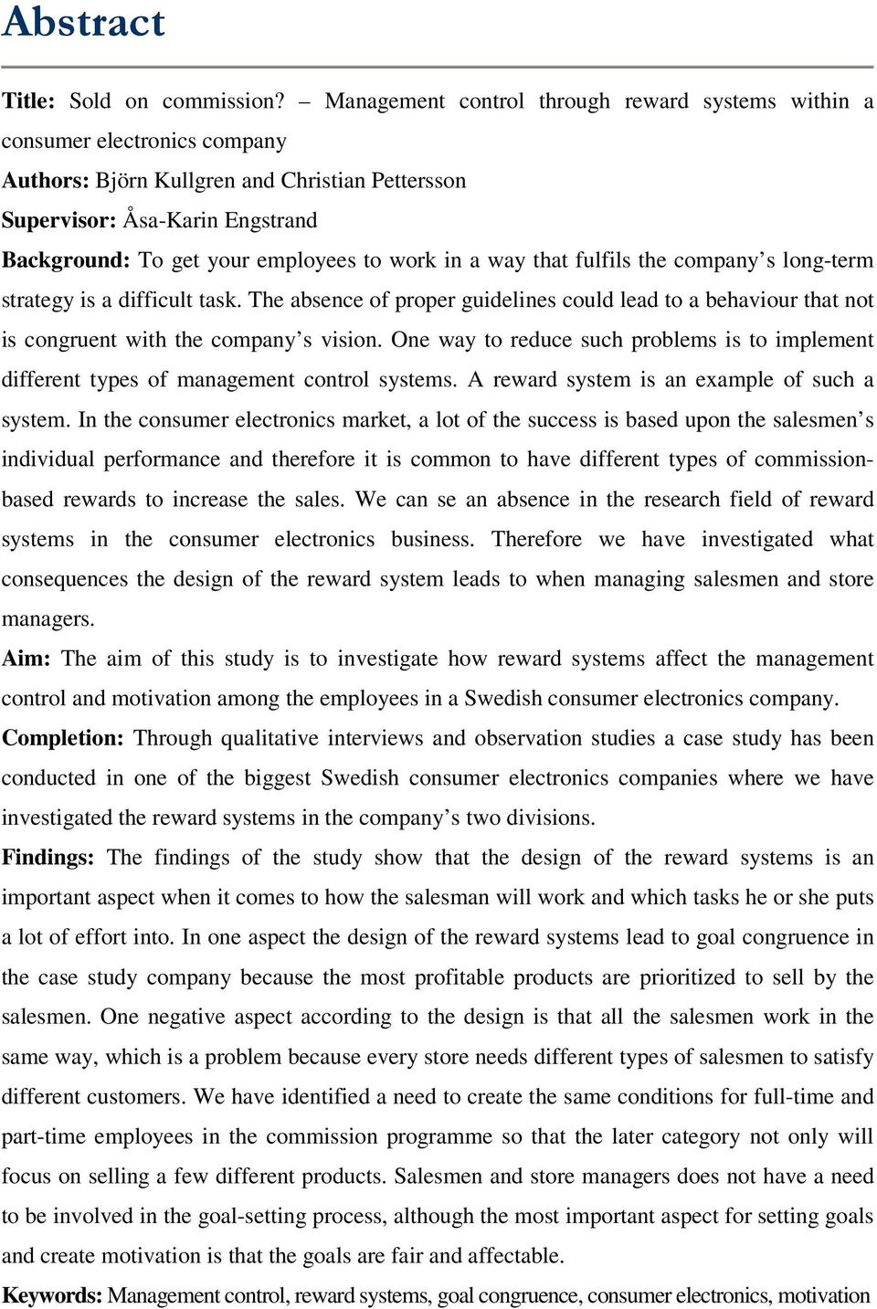 work in a way that fulfils the company s long-term strategy is a difficult task. The absence of proper guidelines could lead to a behaviour that not is congruent with the company s vision.