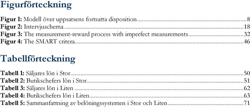 ..46 Tabellförteckning Tabell 1: Säljares lön i Stor...50 Tabell 2: Butikschefers lön i Stor.