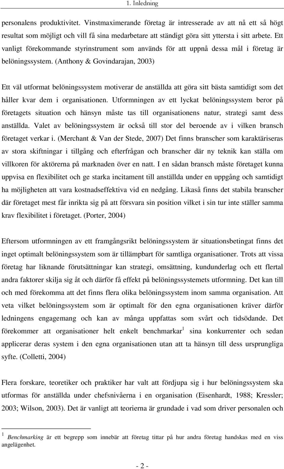 (Anthony & Govindarajan, 2003) Ett väl utformat belöningssystem motiverar de anställda att göra sitt bästa samtidigt som det håller kvar dem i organisationen.