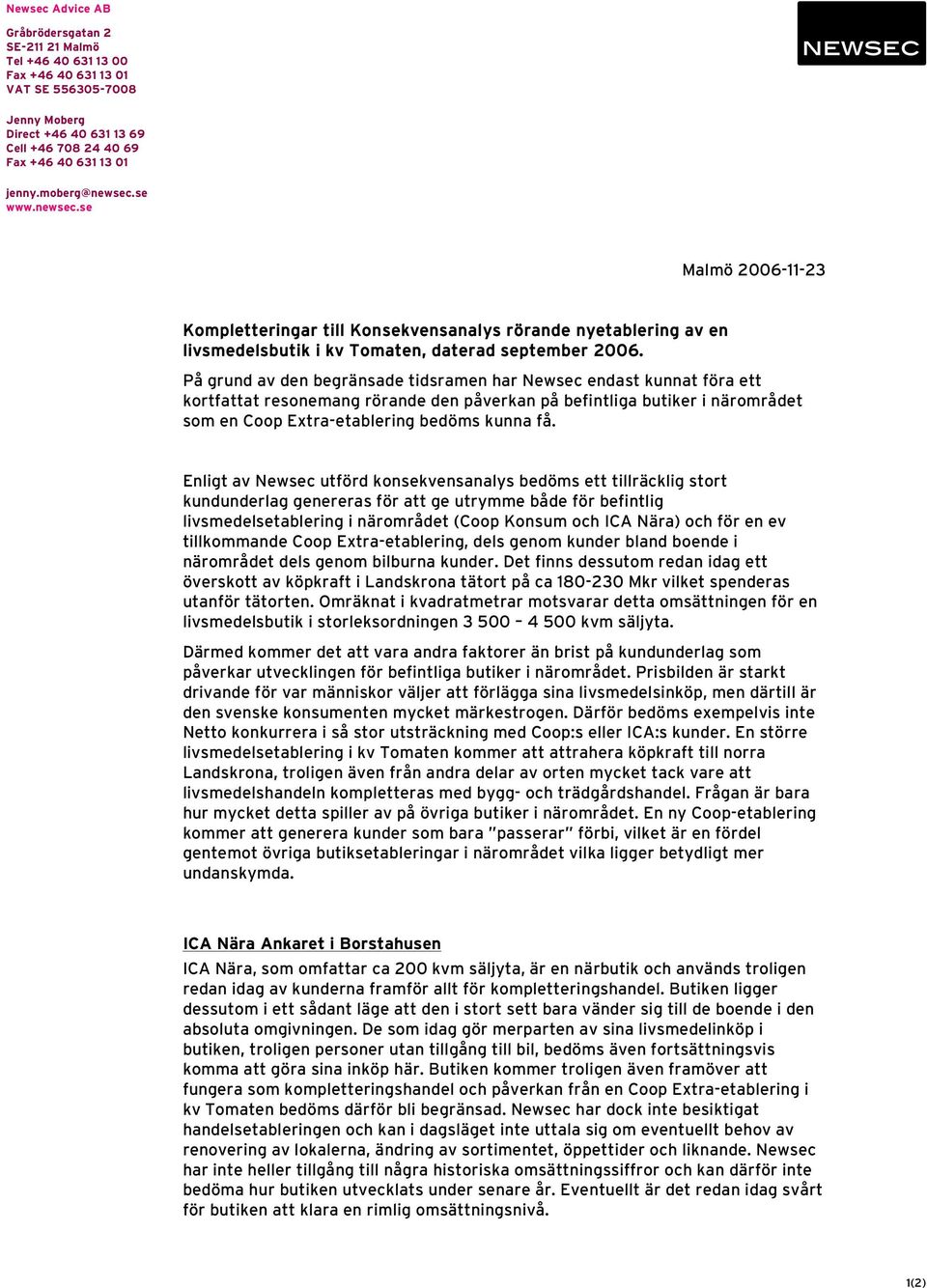 På grund av den begränsade tidsramen har Newsec endast kunnat föra ett kortfattat resonemang rörande den påverkan på befintliga butiker i närområdet som en Coop Extra-etablering bedöms kunna få.