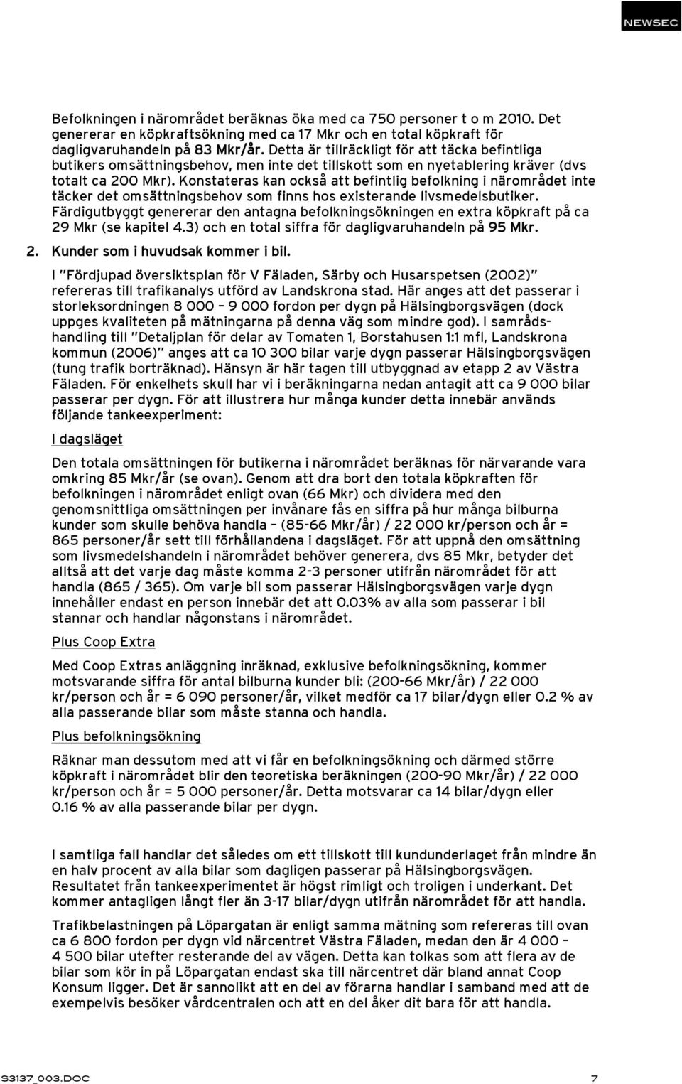 Konstateras kan också att befintlig befolkning i närområdet inte täcker det omsättningsbehov som finns hos existerande livsmedelsbutiker.