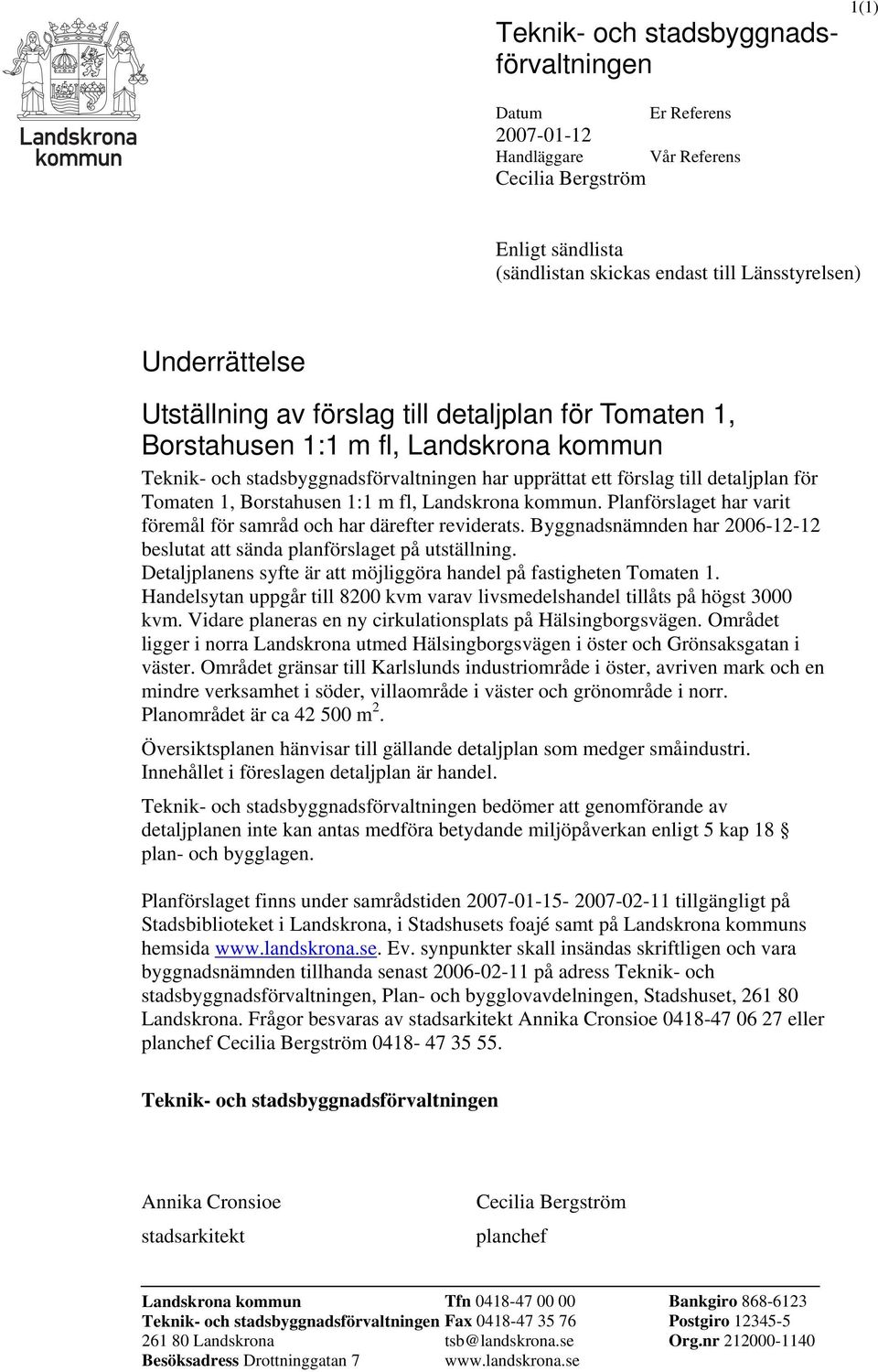 Borstahusen 1:1 m fl, Landskrona kommun. Planförslaget har varit föremål för samråd och har därefter reviderats. Byggnadsnämnden har 2006-12-12 beslutat att sända planförslaget på utställning.