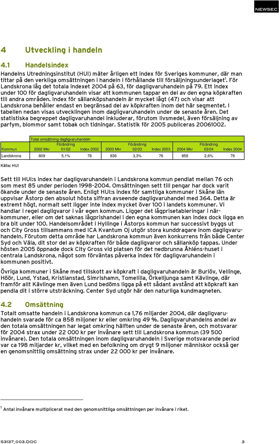 För Landskrona låg det totala indexet 2004 på 63, för dagligvaruhandeln på 79. Ett index under 100 för dagligvaruhandeln visar att kommunen tappar en del av den egna köpkraften till andra områden.