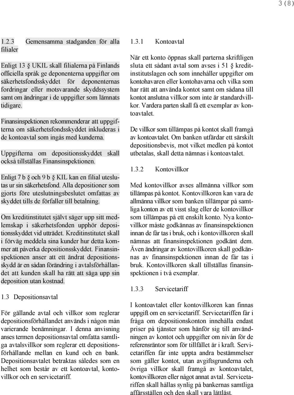 eller motsvarande skyddssystem har rätt att använda kontot samt om sådana till samt om ändringar i de uppgifter som lämnats kontot anslutna villkor som inte är standardvilltidigare. kor.