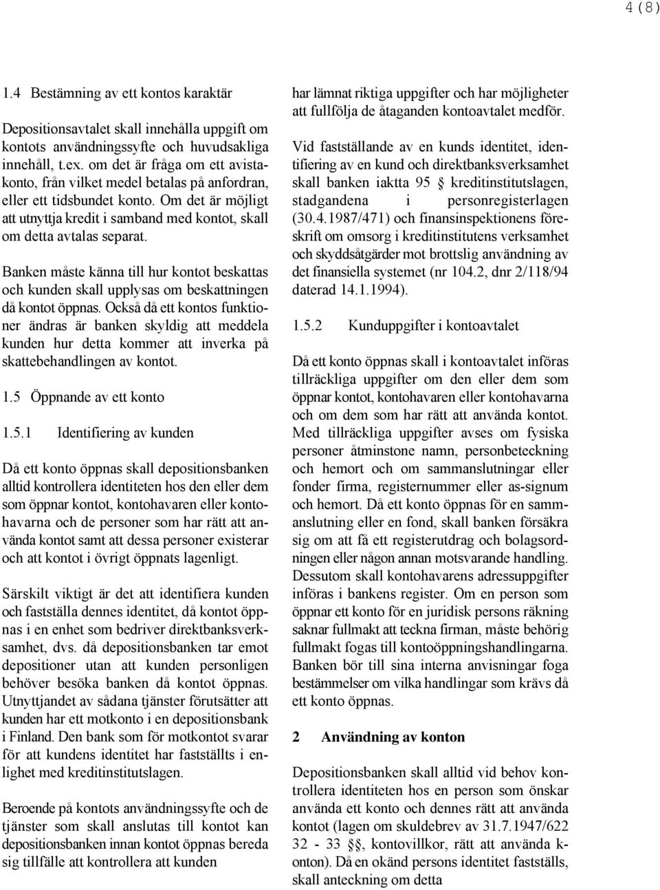 om det är fråga om ett avista- tifiering av en kund och direktbanksverksamhet konto, från vilket medel betalas på anfordran, skall banken iaktta 95 kreditinstitutslagen, eller ett tidsbundet konto.