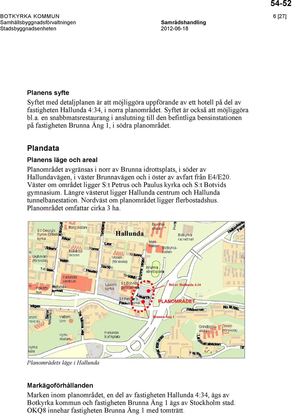 Väster om området ligger S:t Petrus och Paulus kyrka och S:t Botvids gymnasium. Längre västerut ligger Hallunda centrum och Hallunda tunnelbanestation. Nordväst om planområdet ligger flerbostadshus.