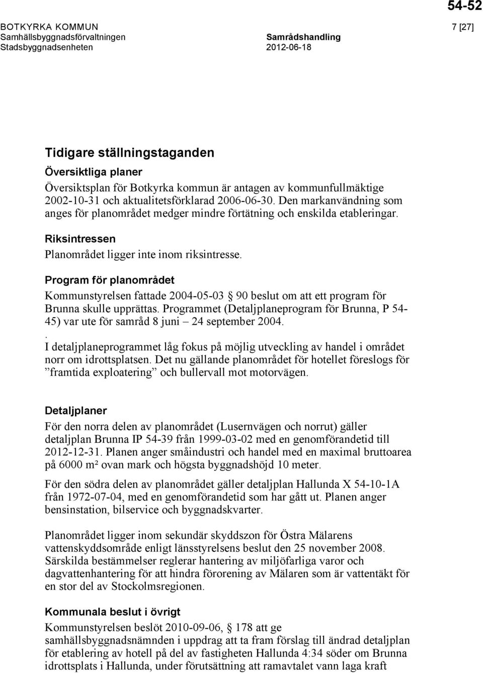 Program för planområdet Kommunstyrelsen fattade 2004-05-03 90 beslut om att ett program för Brunna skulle upprättas.