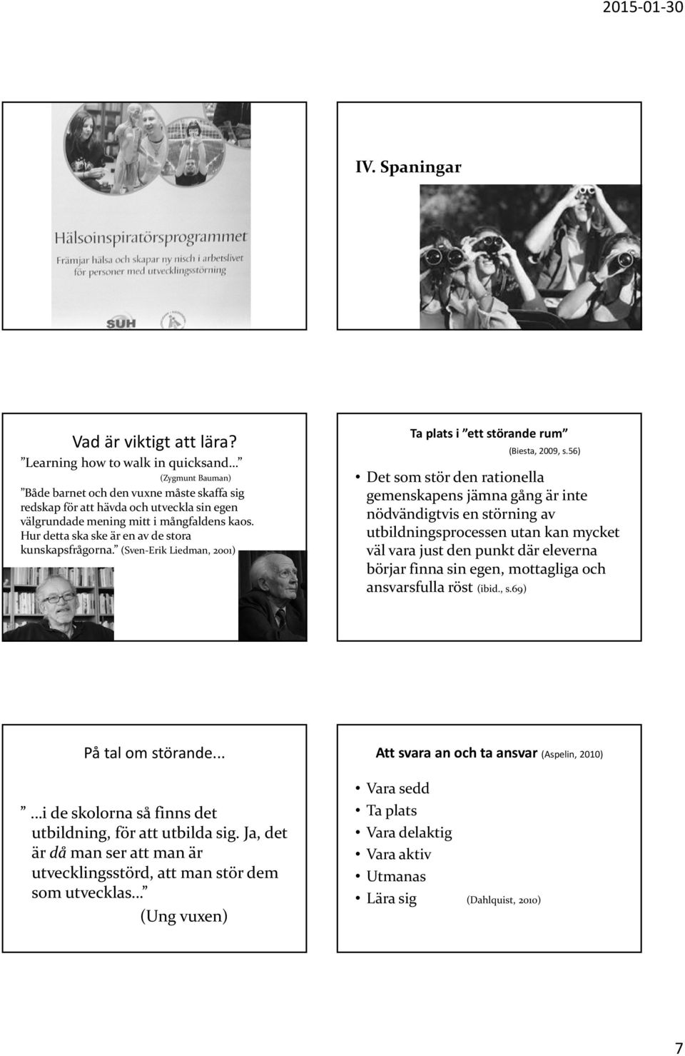Hur detta ska ske är en av de stora kunskapsfrågorna. (Sven-Erik Liedman, 2001) Ta plats i ett störande rum (Biesta, 2009, s.