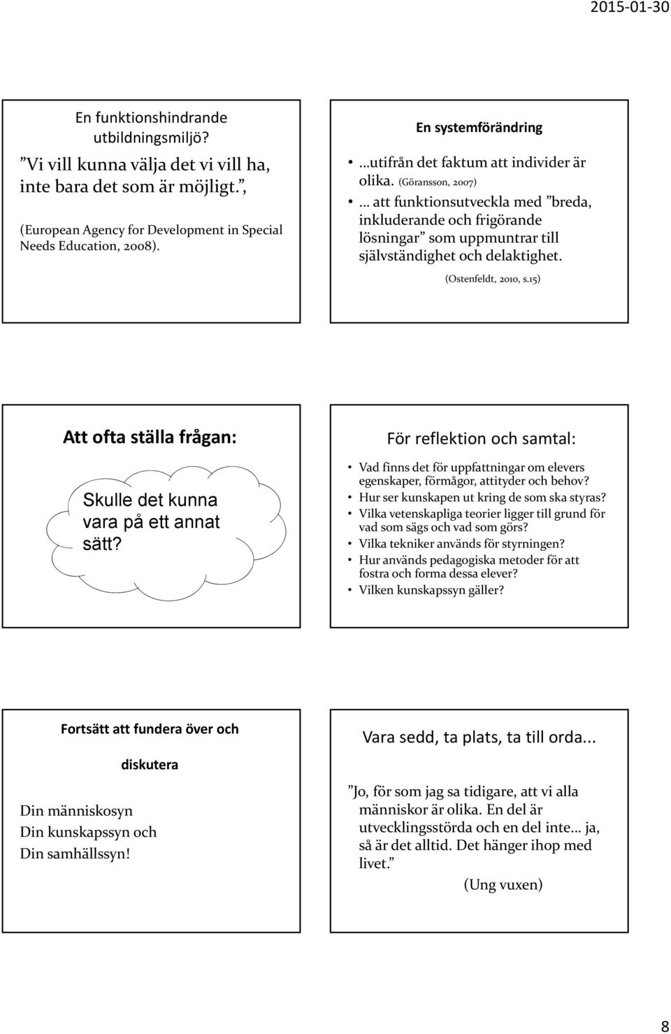 (Göransson, 2007) att funktionsutveckla med breda, inkluderande och frigörande lösningar som uppmuntrar till självständighet och delaktighet. (Ostenfeldt, 2010, s.