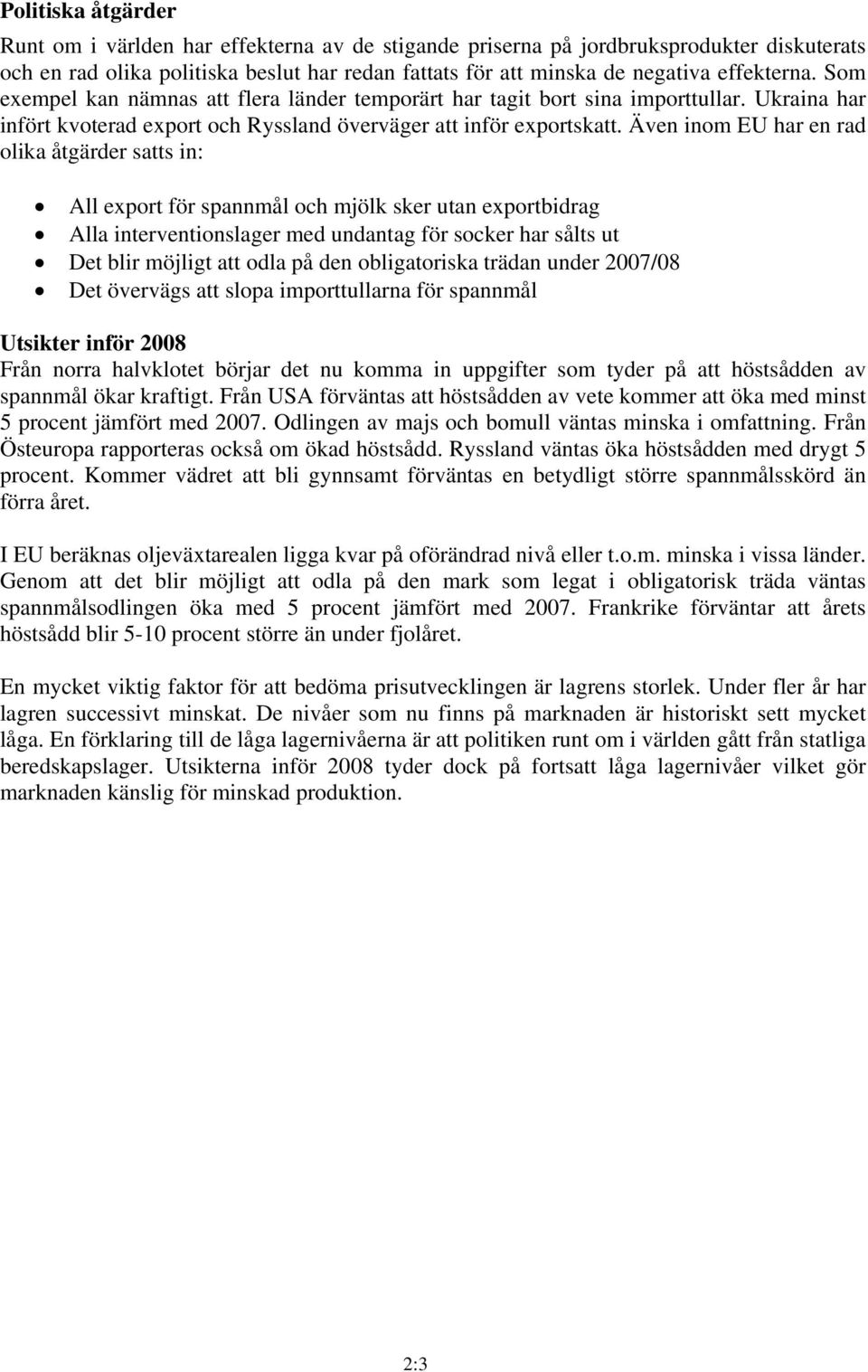 Även inom EU har en rad olika åtgärder satts in: All export för spannmål och mjölk sker utan exportbidrag Alla interventionslager med undantag för socker har sålts ut Det blir möjligt att odla på den