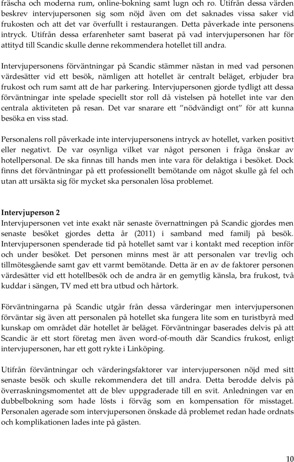 Utifrån dessa erfarenheter samt baserat på vad intervjupersonen har för attityd till Scandic skulle denne rekommendera hotellet till andra.