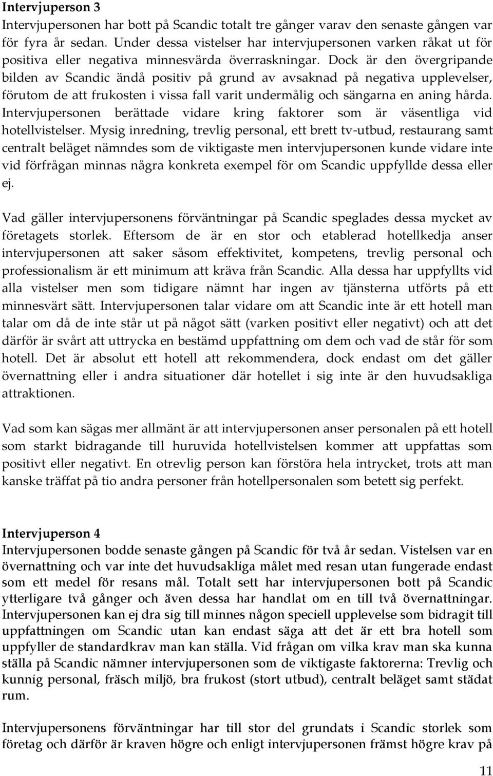 Dock är den övergripande bilden av Scandic ändå positiv på grund av avsaknad på negativa upplevelser, förutom de att frukosten i vissa fall varit undermålig och sängarna en aning hårda.