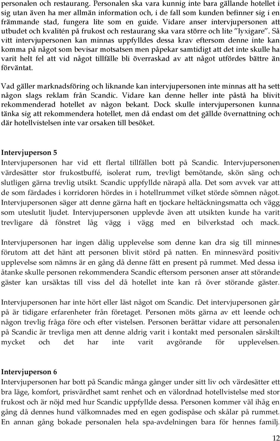 Vidare anser intervjupersonen att utbudet och kvalitén på frukost och restaurang ska vara större och lite lyxigare.