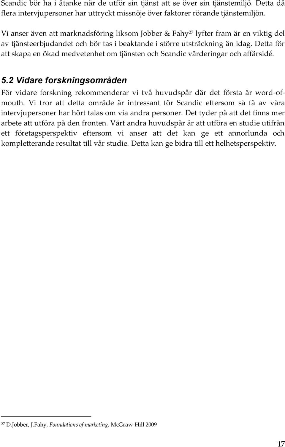 Detta för att skapa en ökad medvetenhet om tjänsten och Scandic värderingar och affärsidé. 5.