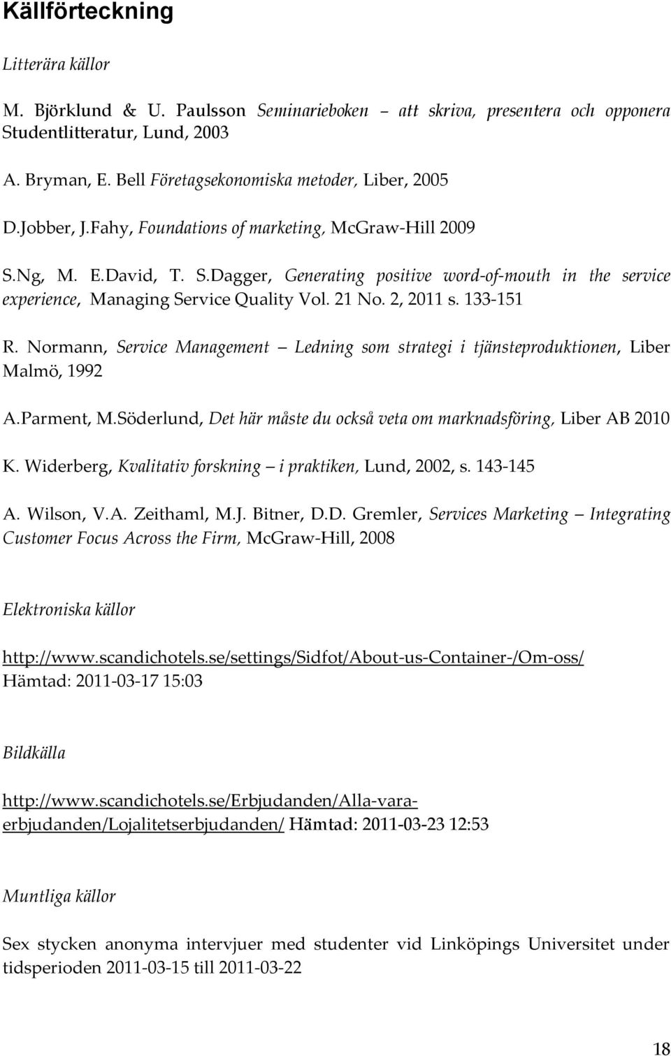 Ng, M. E.David, T. S.Dagger, Generating positive word-of-mouth in the service experience, Managing Service Quality Vol. 21 No. 2, 2011 s. 133-151 R.