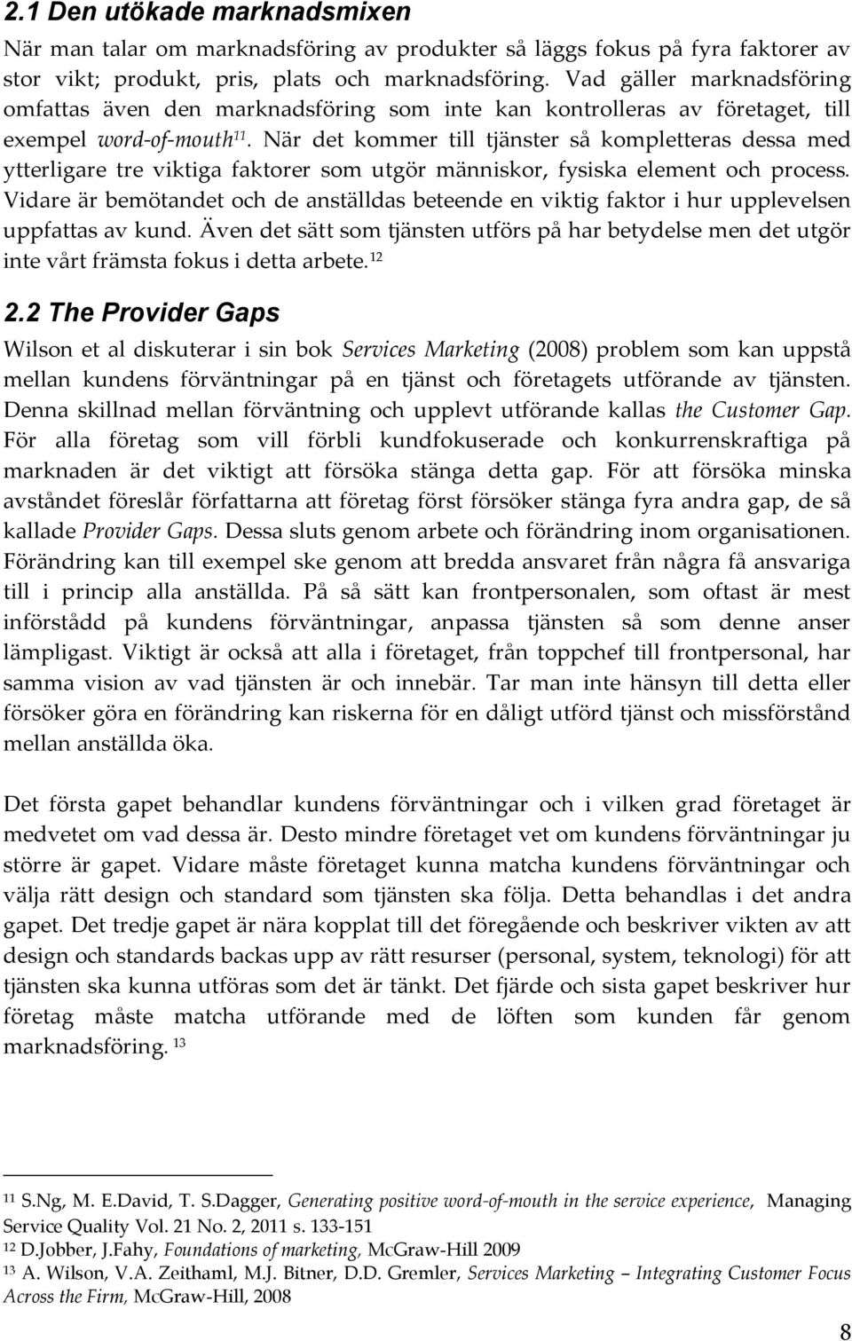 När det kommer till tjänster så kompletteras dessa med ytterligare tre viktiga faktorer som utgör människor, fysiska element och process.