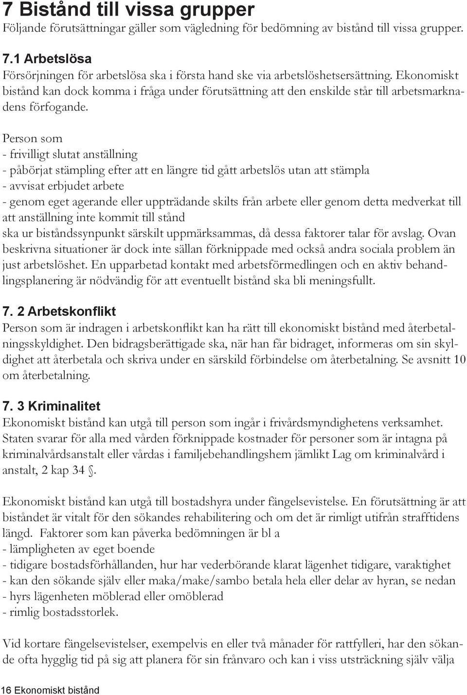 Ekonomiskt bistånd kan dock komma i fråga under förutsättning att den enskilde står till arbetsmarknadens förfogande.