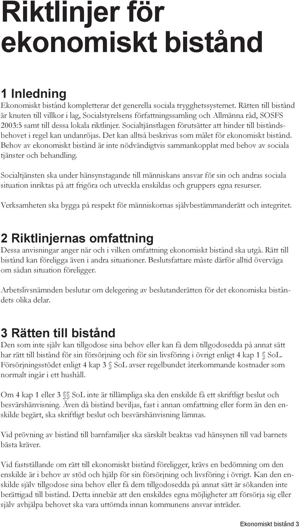 Socialtjänstlagen förutsätter att hinder till biståndsbehovet i regel kan undanröjas. Det kan alltså beskrivas som målet för ekonomiskt bistånd.