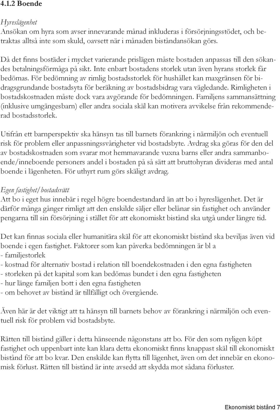 För bedömning av rimlig bostadsstorlek för hushållet kan maxgränsen för bidragsgrundande bostadsyta för beräkning av bostadsbidrag vara vägledande.