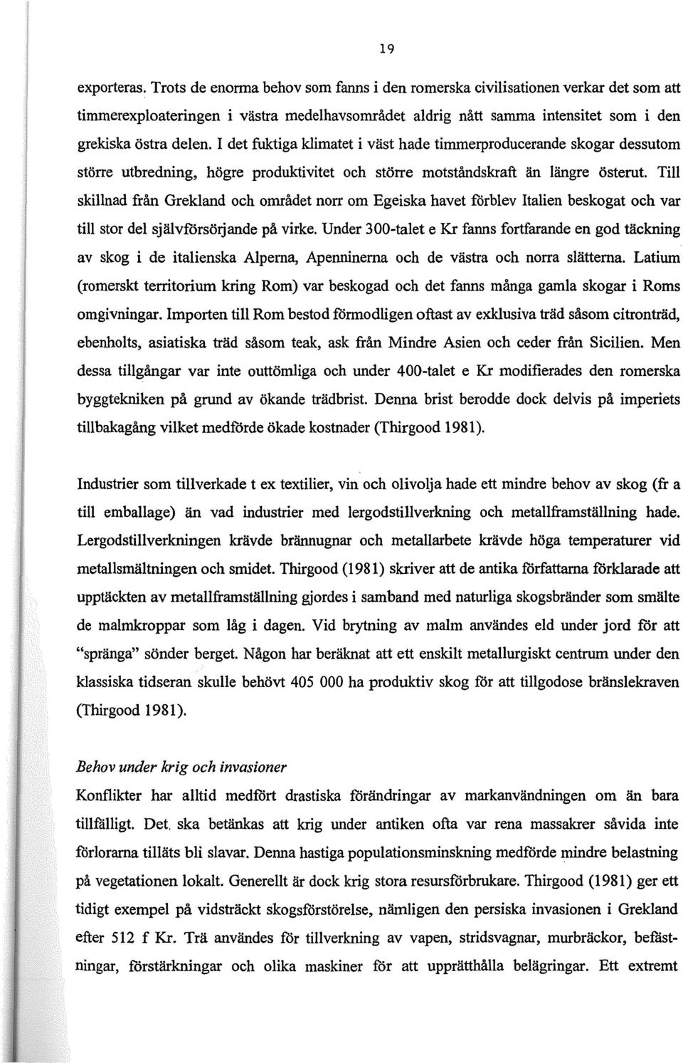 I det fuktiga klimatet i väst hade timmerproducerande skogar dessutom större utbredning, högre produktivitet och större motståndskraft än längre österut.