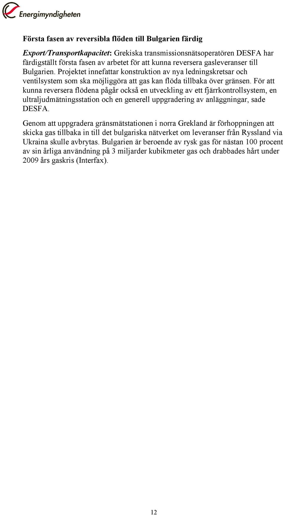 För att kunna reversera flödena pågår också en utveckling av ett fjärrkontrollsystem, en ultraljudmätningsstation och en generell uppgradering av anläggningar, sade DESFA.