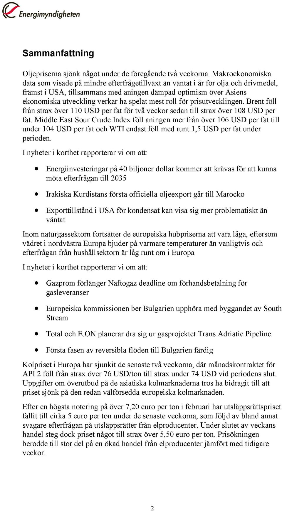 spelat mest roll för prisutvecklingen. Brent föll från strax över 110 USD per fat för två veckor sedan till strax över 108 USD per fat.