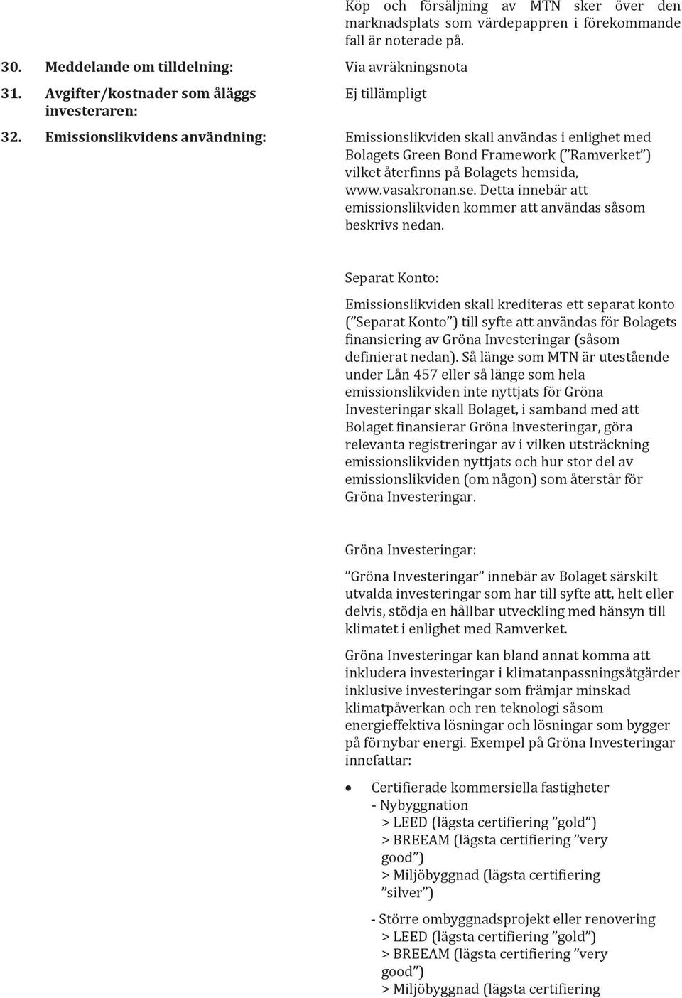 Emissionslikvidens användning: Emissionslikviden skall användas i enlighet med Bolagets Green Bond Framework ( Ramverket ) vilket återfinns på Bolagets hemsida, www.vasakronan.se.