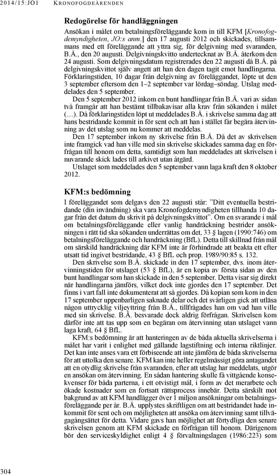 Som delgivningsdatum registrerades den 22 augusti då B.Å. på delgivningskvittot själv angett att han den dagen tagit emot handlingarna.