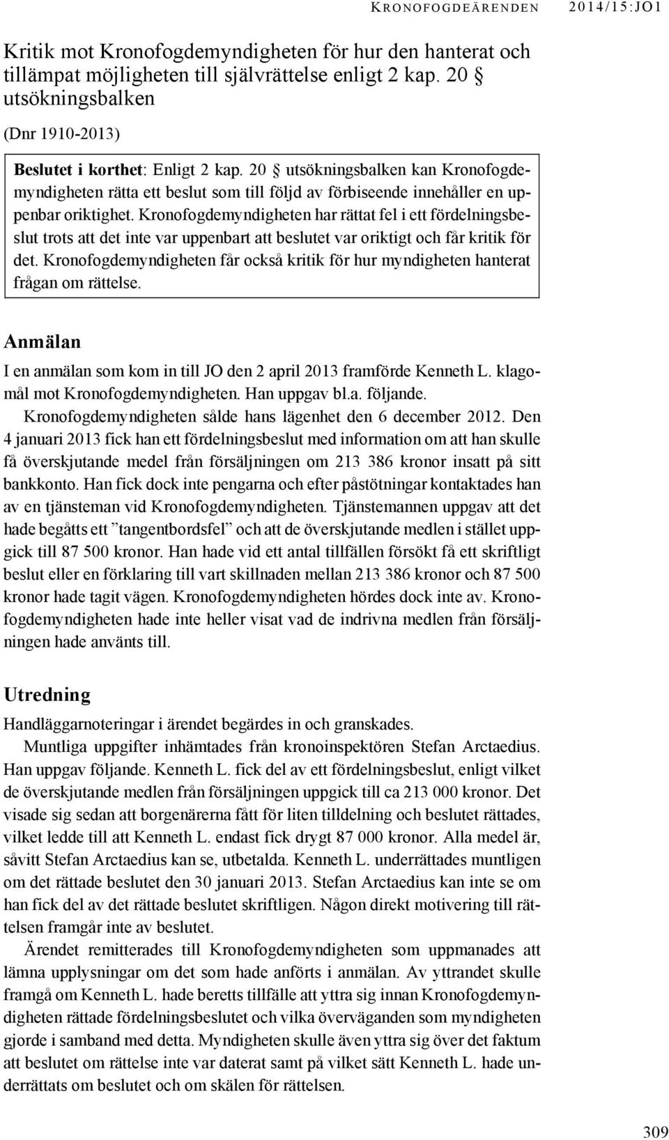 Kronofogdemyndigheten har rättat fel i ett fördelningsbeslut trots att det inte var uppenbart att beslutet var oriktigt och får kritik för det.