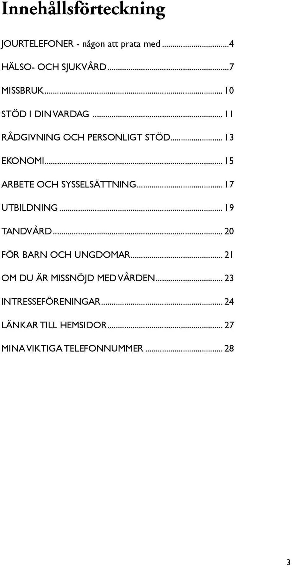 .. 15 ARBETE OCH SYSSELSÄTTNING... 17 UTBILDNING... 19 TANDVÅRD... 20 FÖR BARN OCH UNGDOMAR.