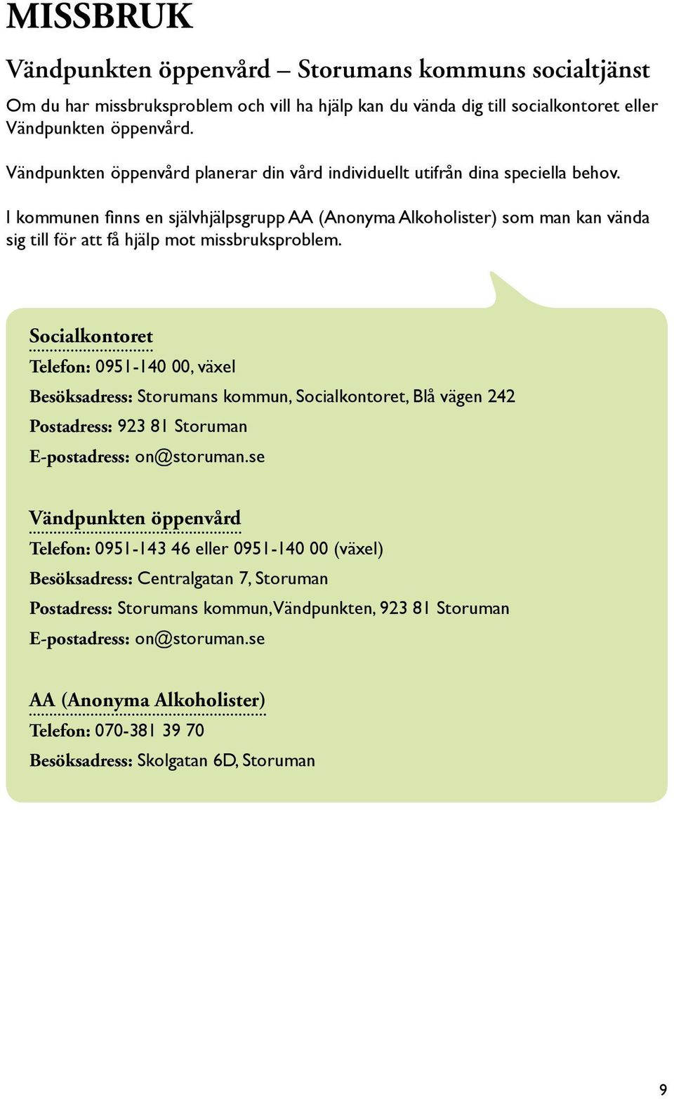 I kommunen finns en självhjälpsgrupp AA (Anonyma Alkoholister) som man kan vända sig till för att få hjälp mot missbruksproblem.