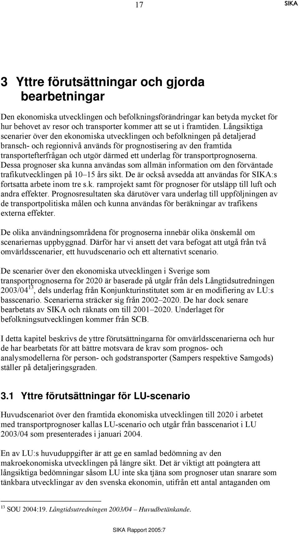 underlag för transportprognoserna. Dessa prognoser ska kunna användas som allmän information om den förväntade trafikutvecklingen på 10 15 års sikt.