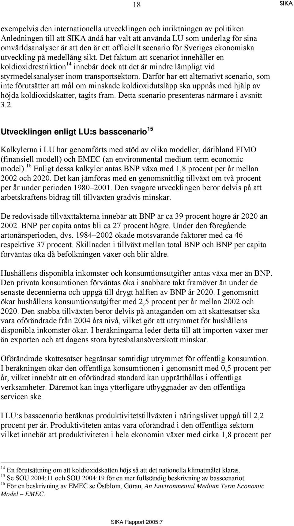 Det faktum att scenariot innehåller en koldioxidrestriktion 14 innebär dock att det är mindre lämpligt vid styrmedelsanalyser inom transportsektorn.