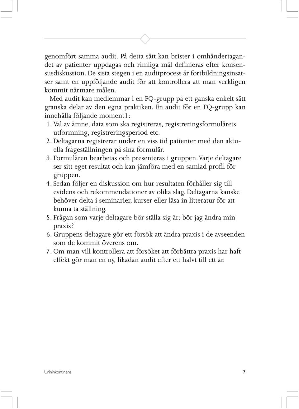 Med audit kan medlemmar i en FQ-grupp på ett ganska enkelt sätt granska delar av den egna praktiken. En audit för en FQ-grupp kan innehålla följande moment1: 1.