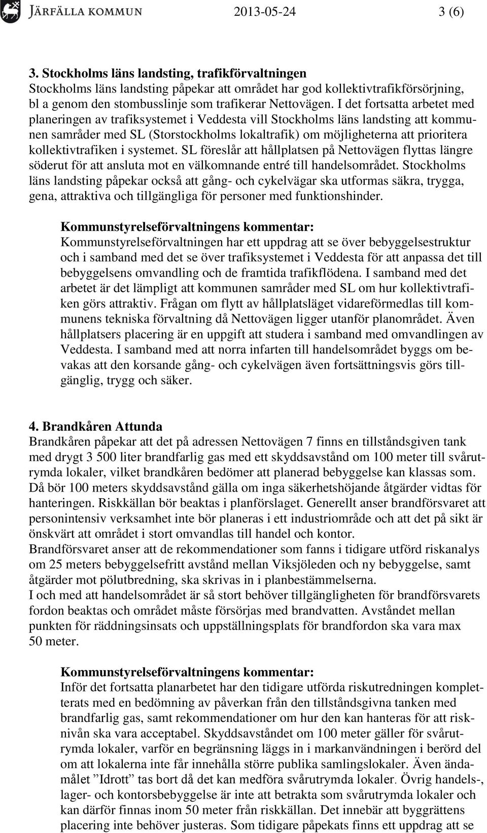 I det fortsatta arbetet med planeringen av trafiksystemet i Veddesta vill Stockholms läns landsting att kommunen samråder med SL (Storstockholms lokaltrafik) om möjligheterna att prioritera