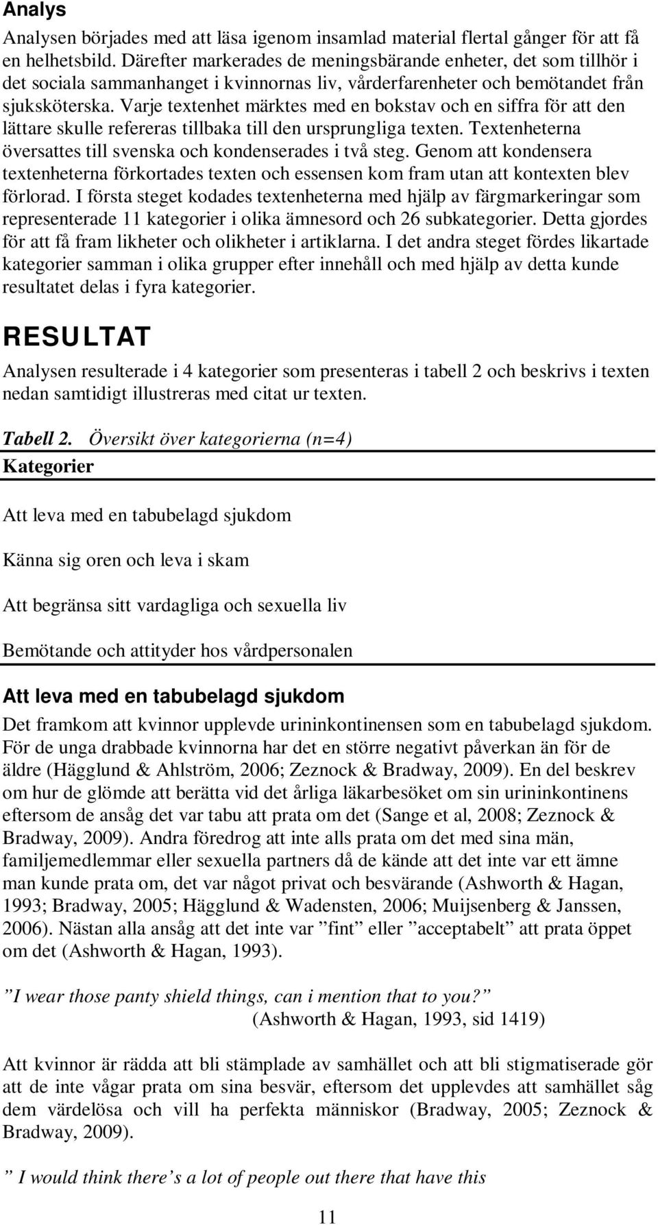 Varje textenhet märktes med en bokstav och en siffra för att den lättare skulle refereras tillbaka till den ursprungliga texten. Textenheterna översattes till svenska och kondenserades i två steg.