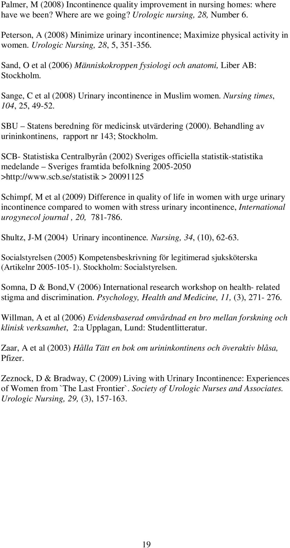 Sand, O et al (2006) Människokroppen fysiologi och anatomi, Liber AB: Stockholm. Sange, C et al (2008) Urinary incontinence in Muslim women. Nursing times, 104, 25, 49-52.