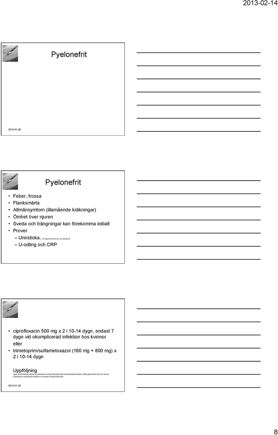 infektion hos kvinnor eller trimetoprim/sulfametoxazol (160 mg + 800 mg) x 2 i 10-14 dygn Uppföljning Ingen kontrollodling behövs om patienten är