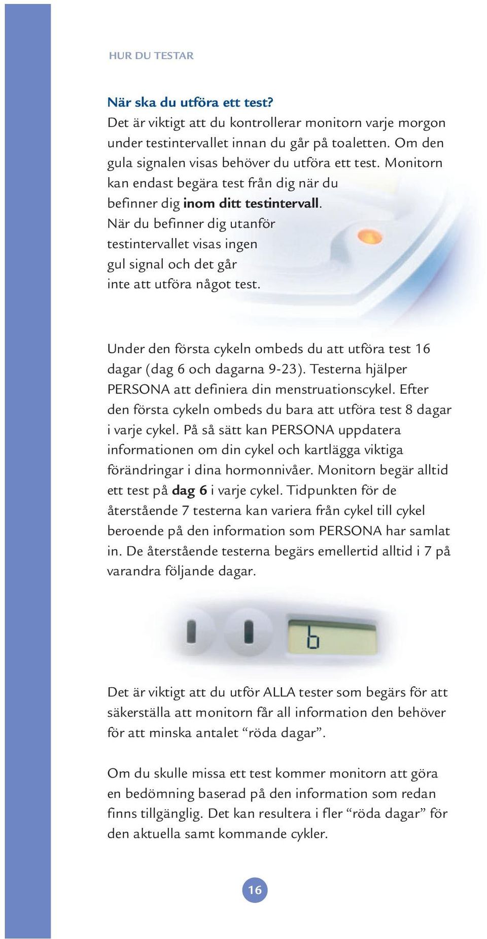 När du befinner dig utanför testintervallet visas ingen gul signal och det går inte att utföra något test. Under den första cykeln ombeds du att utföra test 16 dagar (dag 6 och dagarna 9-23).