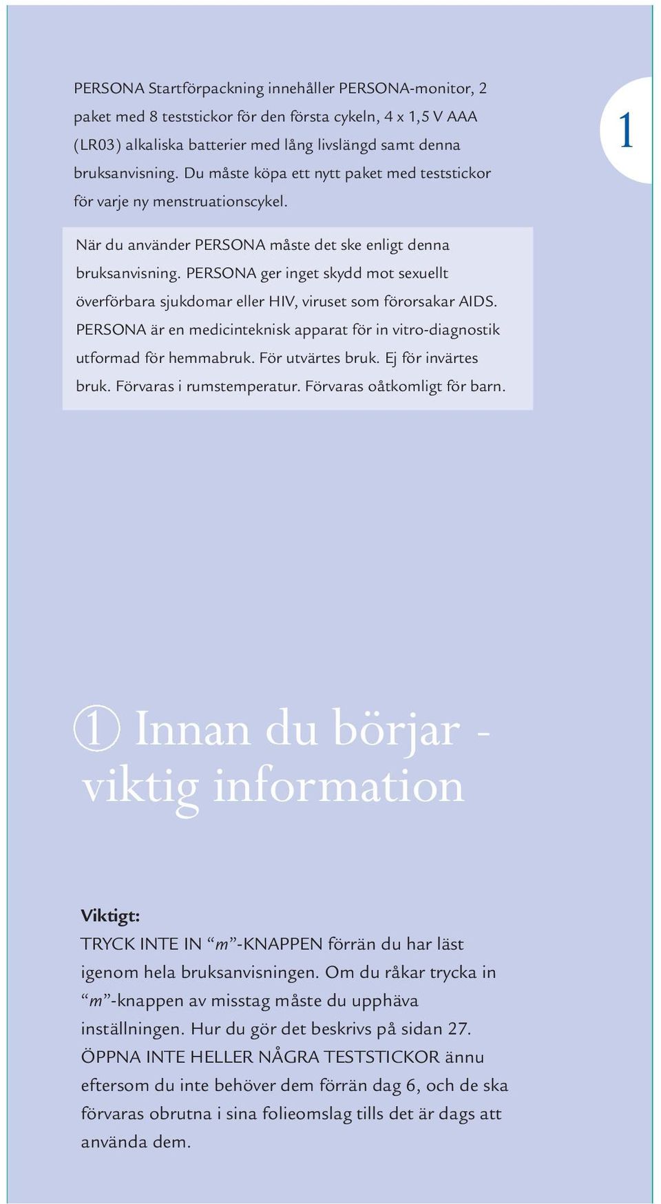 PERSONA ger inget skydd mot sexuellt överförbara sjukdomar eller HIV, viruset som förorsakar AIDS. PERSONA är en medicinteknisk apparat för in vitro-diagnostik utformad för hemmabruk.